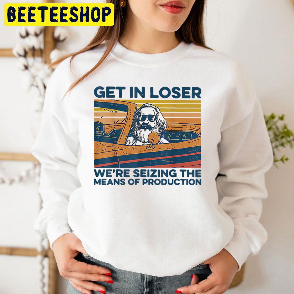 Get In Loser We're Seizing The Means Of Production Trending Unisex Sweatshirt Get In Loser We're Seizing The Means Of Production Trending Unisex Sweatshirt