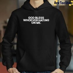 God Bless Whoever Hating On Me Hoodie God Bless Whoever Hating On Me Hoodie