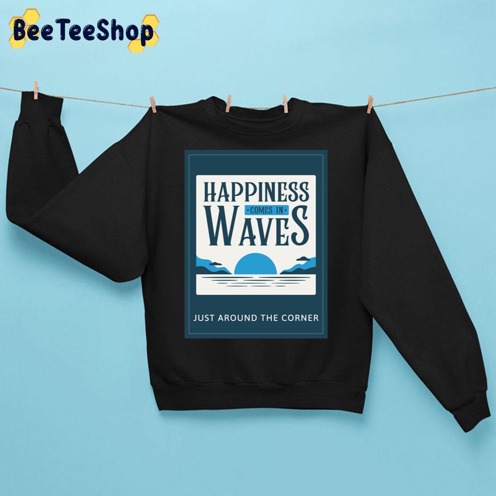 Happiness Comes In Waves Just Around The Corner Trending Unisex Sweatshirt Happiness Comes In Waves Just Around The Corner Trending Unisex Sweatshirt
