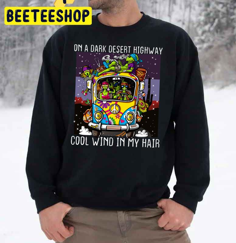 Hippie Car On A Dark Desert Highway Cool Wind In My Hair Trending Unisex Sweatshirt Hippie Car On A Dark Desert Highway Cool Wind In My Hair Trending Unisex Sweatshirt