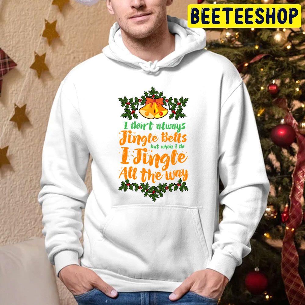 I Don't Always Jingle Bells But When I Do I Jingle All The Way Christmas Trending Unisex Hoodie I Don't Always Jingle Bells But When I Do I Jingle All The Way Christmas Trending Unisex Hoodie