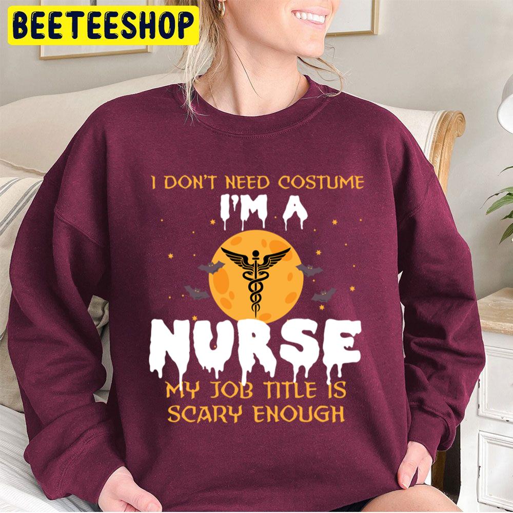 I Don't Need Costume I'm A Nurse My Job Title Is Scary Enough Halloween Trending Unisex Sweatshirt I Don't Need Costume I'm A Nurse My Job Title Is Scary Enough Halloween Trending Unisex Sweatshirt