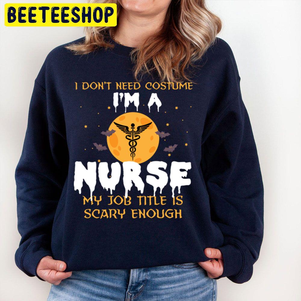 I Don't Need Costume I'm A Nurse My Job Title Is Scary Enough Halloween Trending Unisex Sweatshirt I Don't Need Costume I'm A Nurse My Job Title Is Scary Enough Halloween Trending Unisex Sweatshirt