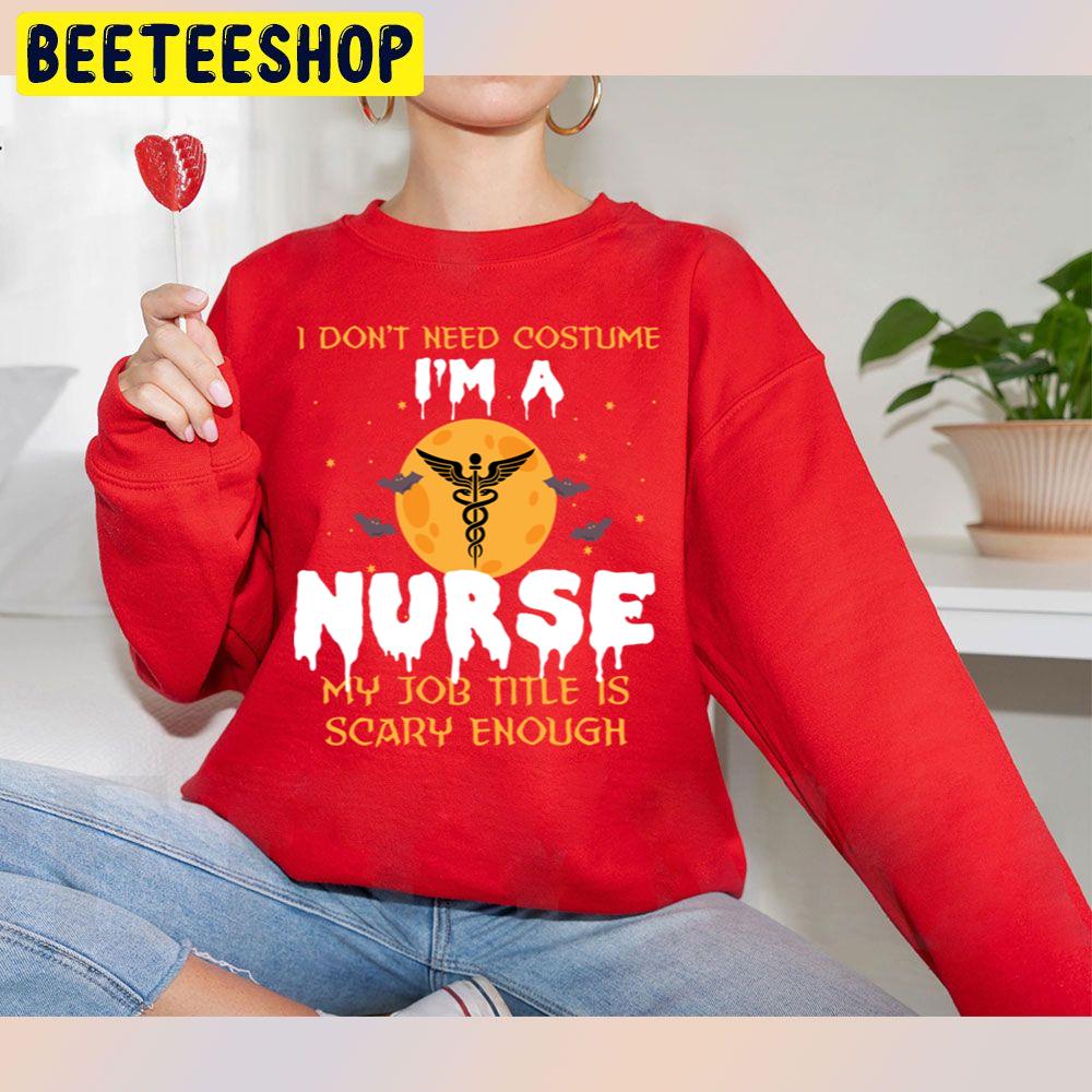I Don't Need Costume I'm A Nurse My Job Title Is Scary Enough Halloween Trending Unisex Sweatshirt I Don't Need Costume I'm A Nurse My Job Title Is Scary Enough Halloween Trending Unisex Sweatshirt