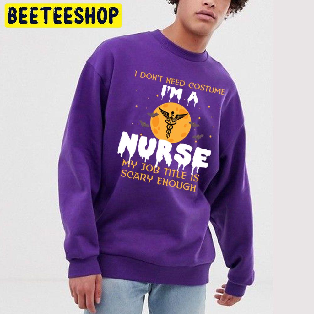 I Don't Need Costume I'm A Nurse My Job Title Is Scary Enough Halloween Trending Unisex Sweatshirt I Don't Need Costume I'm A Nurse My Job Title Is Scary Enough Halloween Trending Unisex Sweatshirt