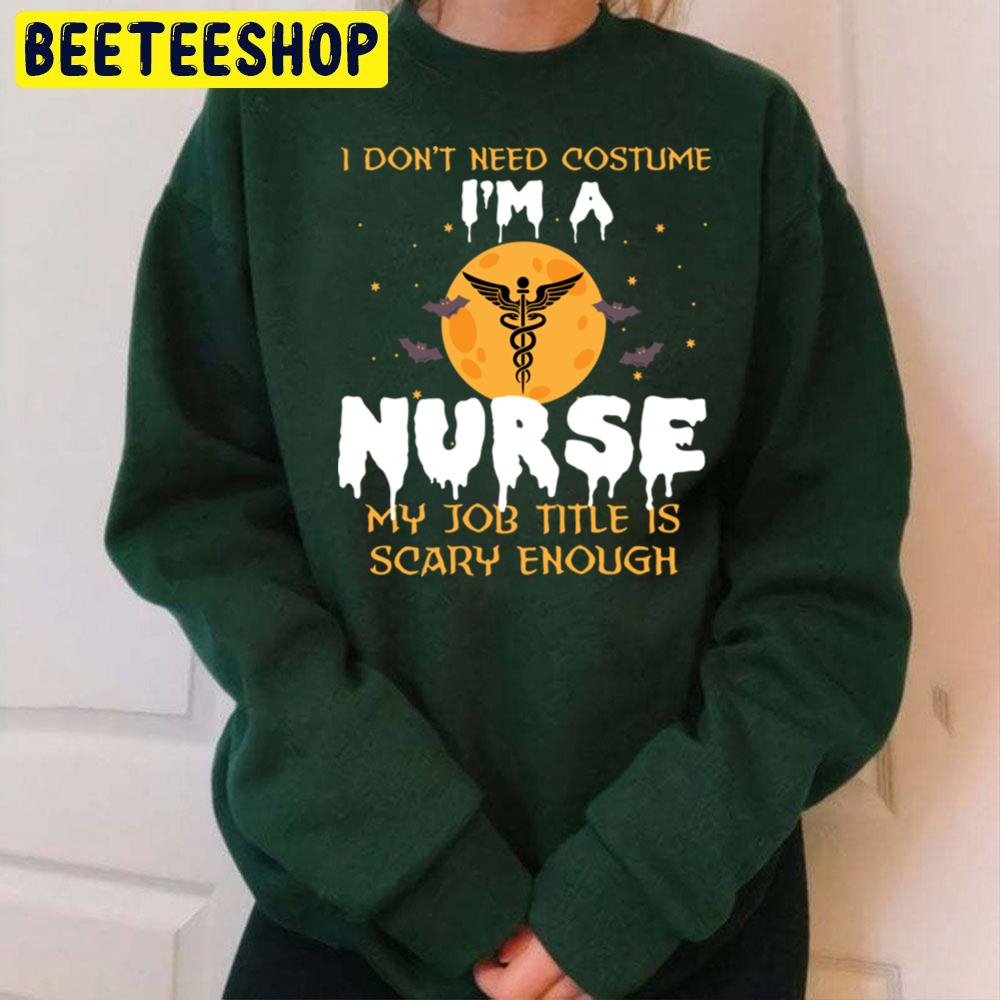 I Don't Need Costume I'm A Nurse My Job Title Is Scary Enough Halloween Trending Unisex Sweatshirt I Don't Need Costume I'm A Nurse My Job Title Is Scary Enough Halloween Trending Unisex Sweatshirt