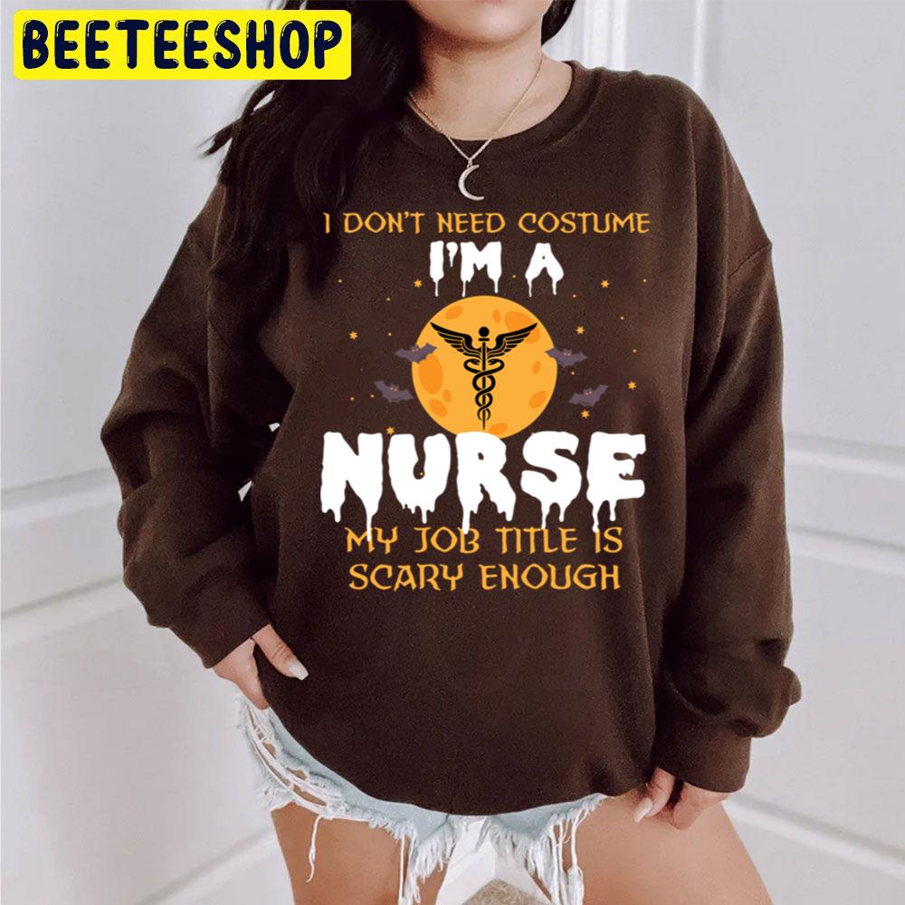 I Don't Need Costume I'm A Nurse My Job Title Is Scary Enough Halloween Trending Unisex Sweatshirt I Don't Need Costume I'm A Nurse My Job Title Is Scary Enough Halloween Trending Unisex Sweatshirt