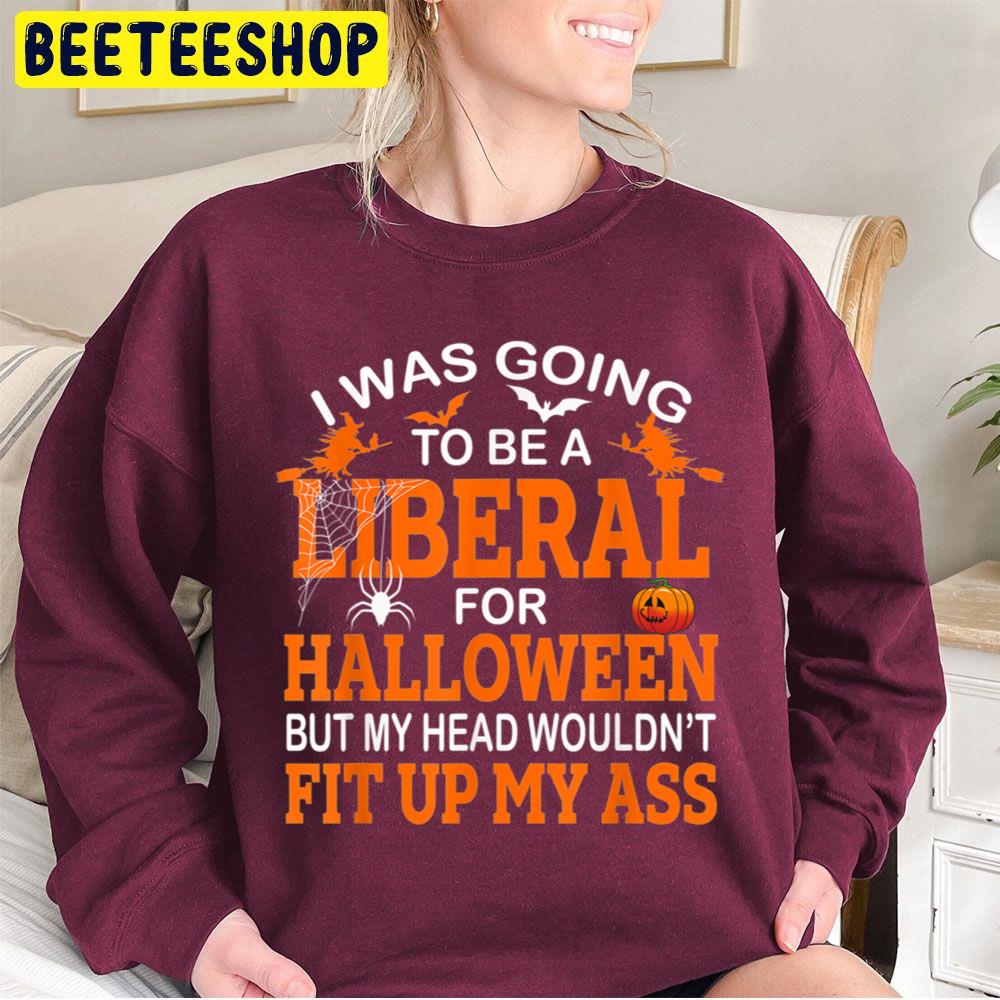 I Was Going Liberal For Halloween Trending Unisex Sweatshirt I Was Going Liberal For Halloween Trending Unisex Sweatshirt
