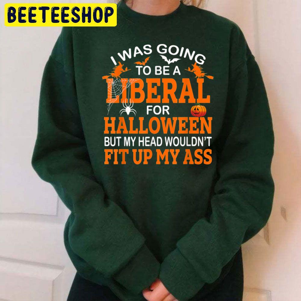 I Was Going Liberal For Halloween Trending Unisex Sweatshirt I Was Going Liberal For Halloween Trending Unisex Sweatshirt