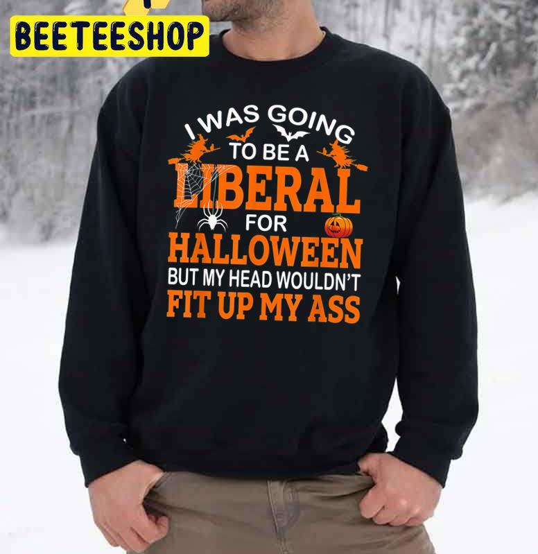 I Was Going Liberal For Halloween Trending Unisex Sweatshirt I Was Going Liberal For Halloween Trending Unisex Sweatshirt