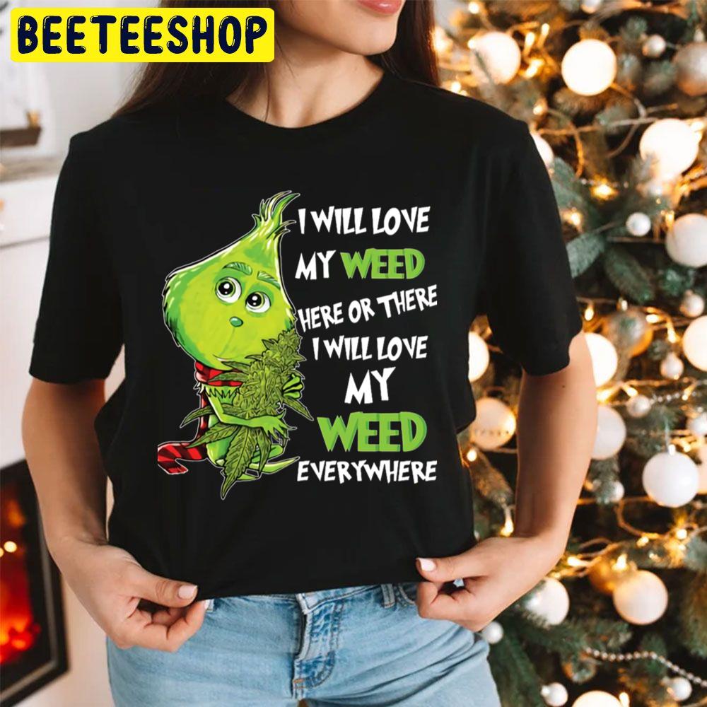 I Will Love My Weed Here Or There I Will Love My Weed Everywhere Cute Grinch Trending Unisex Hoodie I Will Love My Weed Here Or There I Will Love My Weed Everywhere Cute Grinch Trending Unisex Hoodie