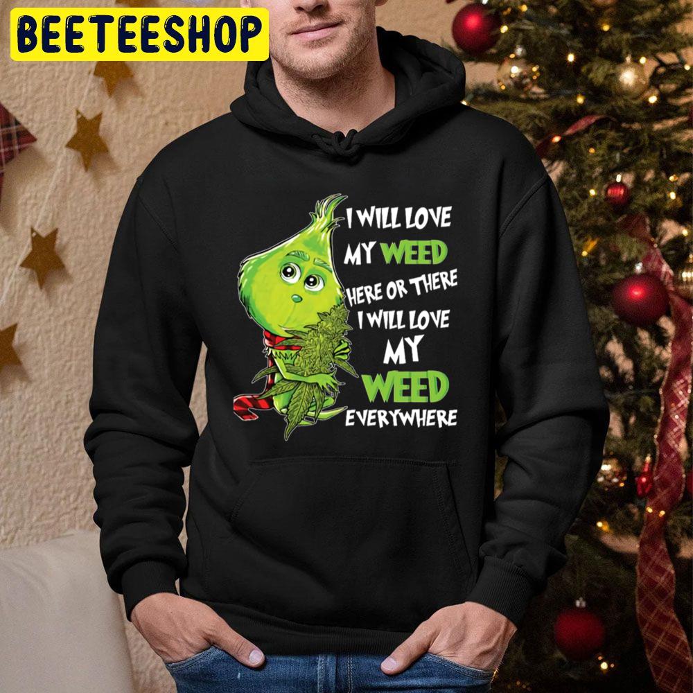 I Will Love My Weed Here Or There I Will Love My Weed Everywhere Cute Grinch Trending Unisex Hoodie I Will Love My Weed Here Or There I Will Love My Weed Everywhere Cute Grinch Trending Unisex Hoodie