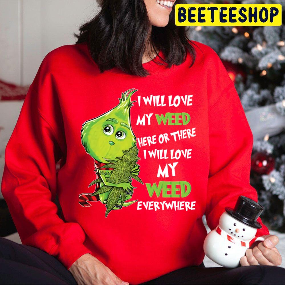 I Will Love My Weed Here Or There I Will Love My Weed Everywhere Cute Grinch Trending Unisex Hoodie I Will Love My Weed Here Or There I Will Love My Weed Everywhere Cute Grinch Trending Unisex Hoodie