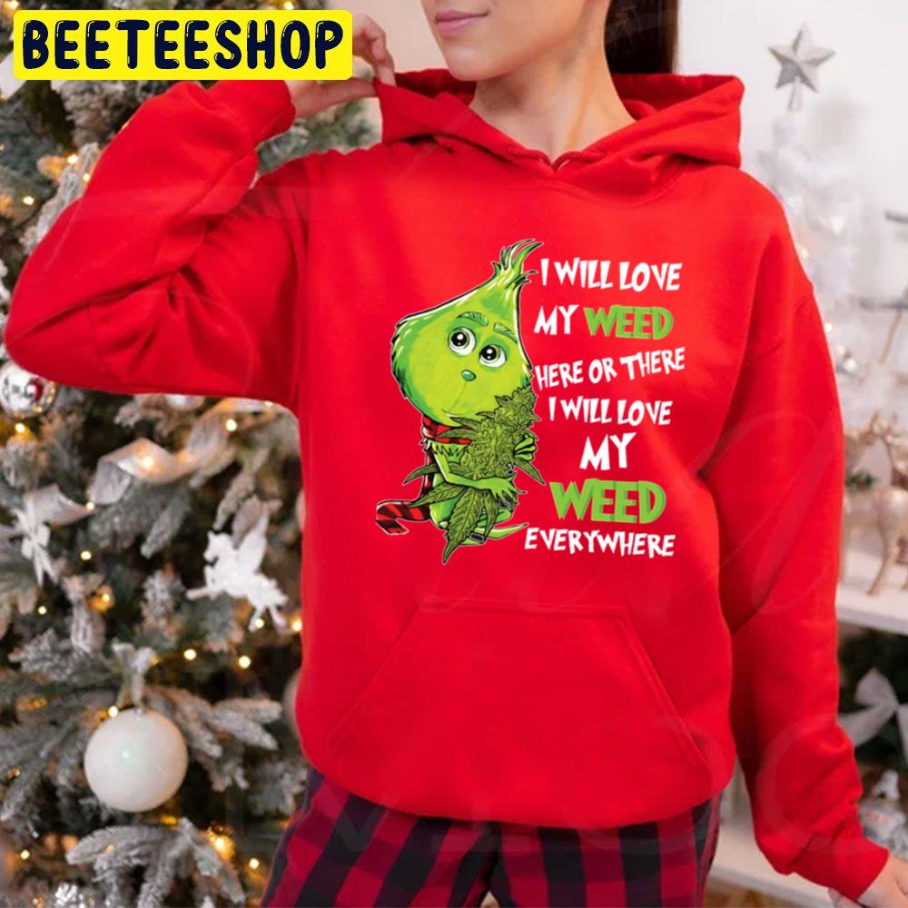 I Will Love My Weed Here Or There I Will Love My Weed Everywhere Cute Grinch Trending Unisex Hoodie I Will Love My Weed Here Or There I Will Love My Weed Everywhere Cute Grinch Trending Unisex Hoodie