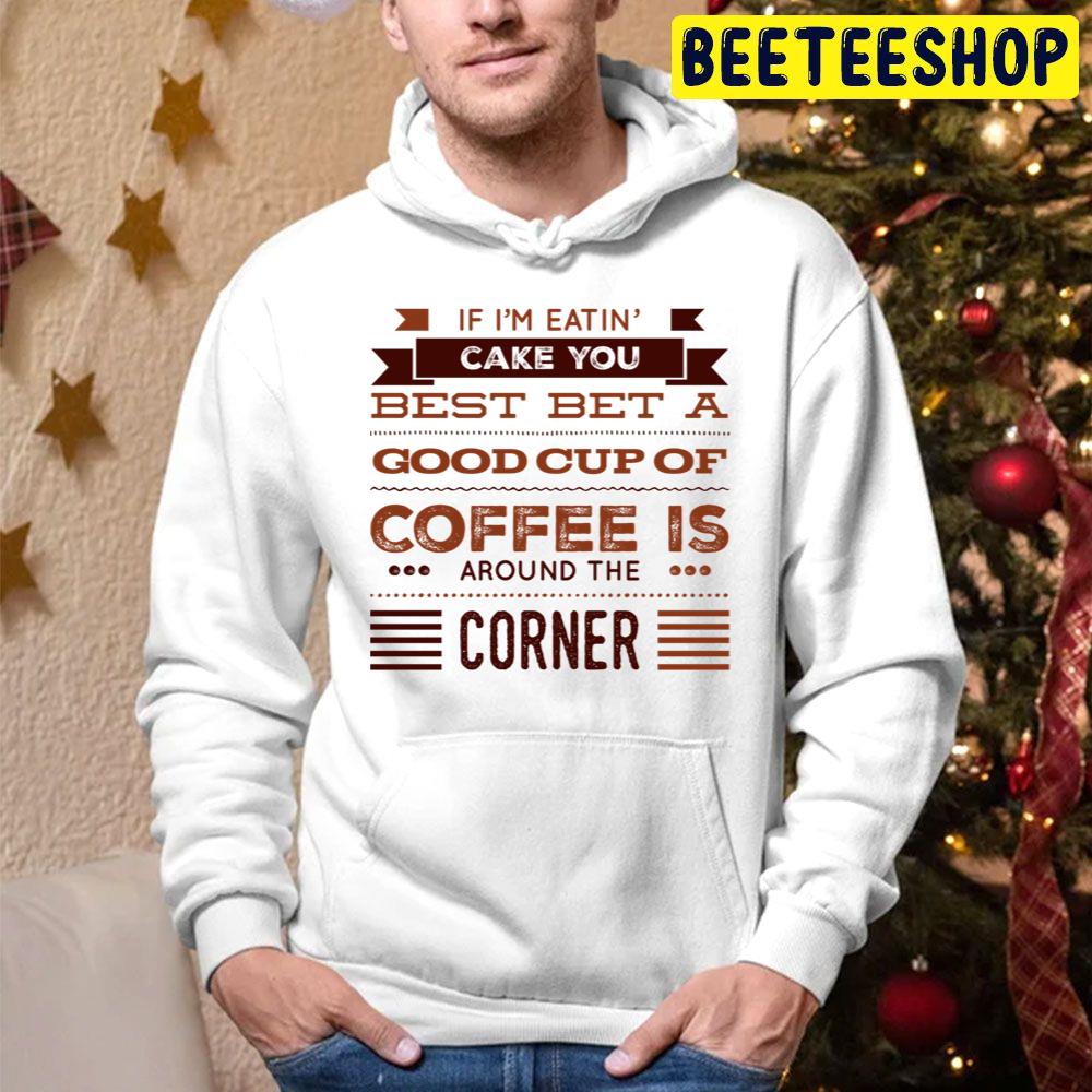 If I'm Eating Cake You Best Bet A Good Cup Of Coffee Is Around The Corner Trending Unisex Hoodie If I'm Eating Cake You Best Bet A Good Cup Of Coffee Is Around The Corner Trending Unisex Hoodie