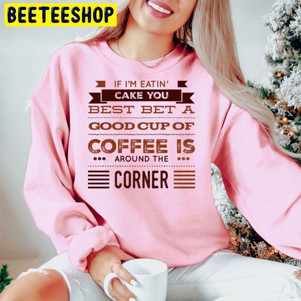 If I'm Eating Cake You Best Bet A Good Cup Of Coffee Is Around The Corner Trending Unisex Hoodie If I'm Eating Cake You Best Bet A Good Cup Of Coffee Is Around The Corner Trending Unisex Hoodie