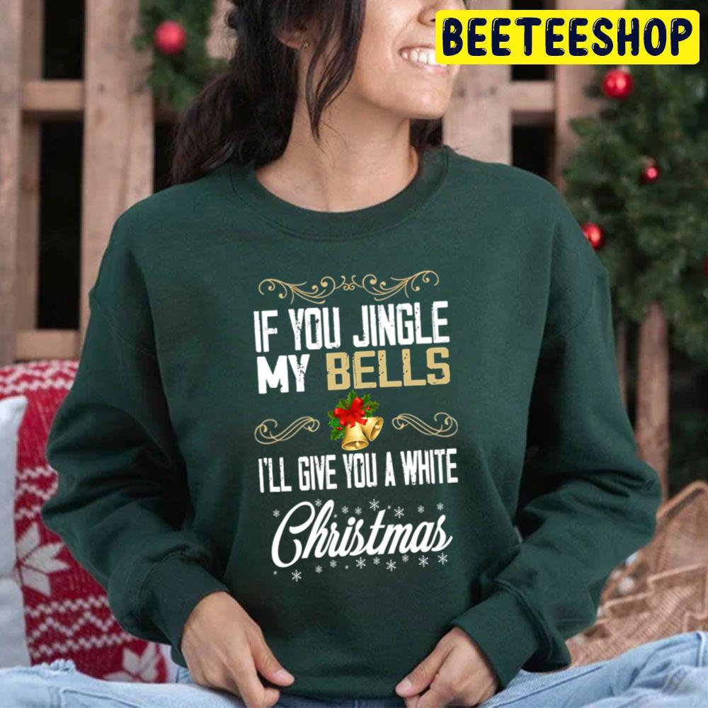 If You Jingle My Bells I'll Give You A White Christmas Trending Unisex Hoodie If You Jingle My Bells I'll Give You A White Christmas Trending Unisex Hoodie