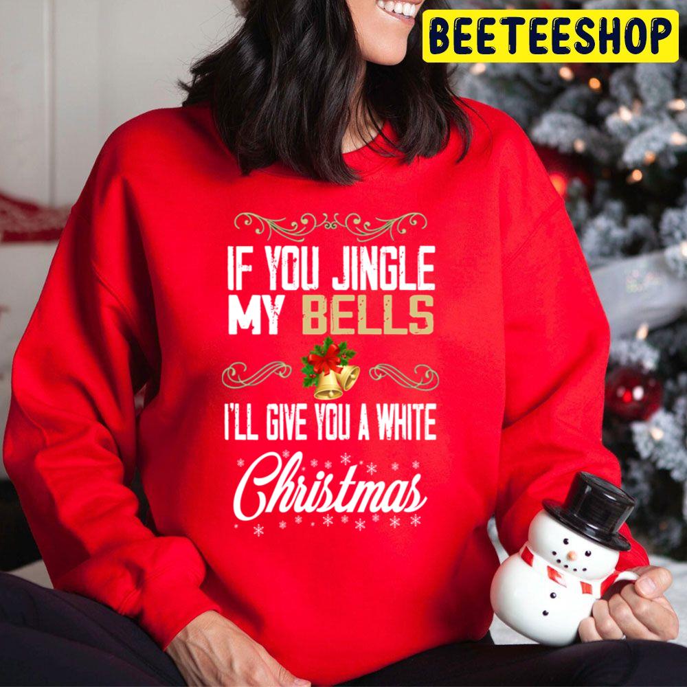 If You Jingle My Bells I'll Give You A White Christmas Trending Unisex Hoodie If You Jingle My Bells I'll Give You A White Christmas Trending Unisex Hoodie