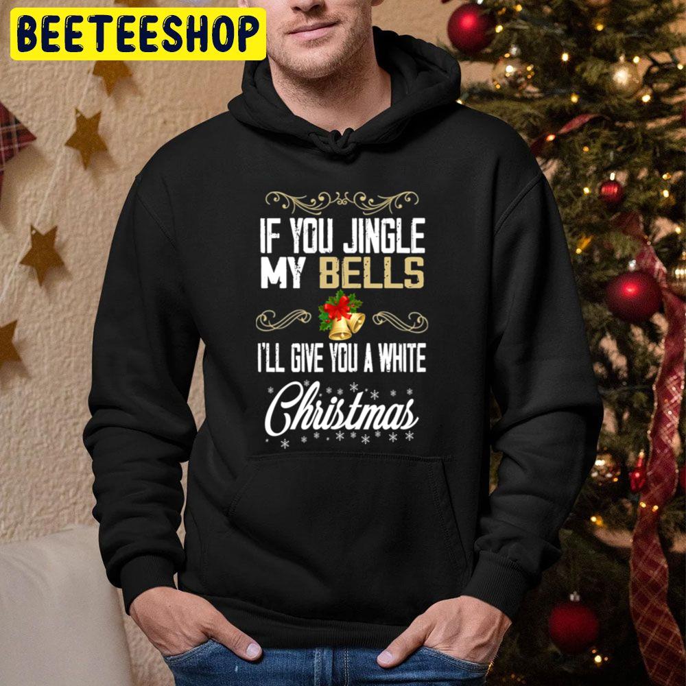 If You Jingle My Bells I'll Give You A White Christmas Trending Unisex Hoodie If You Jingle My Bells I'll Give You A White Christmas Trending Unisex Hoodie