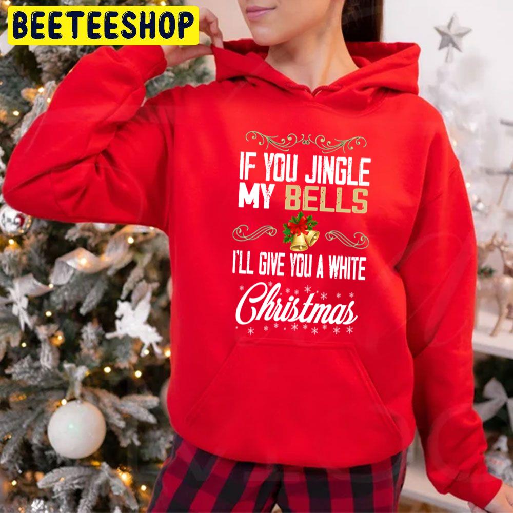 If You Jingle My Bells I'll Give You A White Christmas Trending Unisex Hoodie If You Jingle My Bells I'll Give You A White Christmas Trending Unisex Hoodie