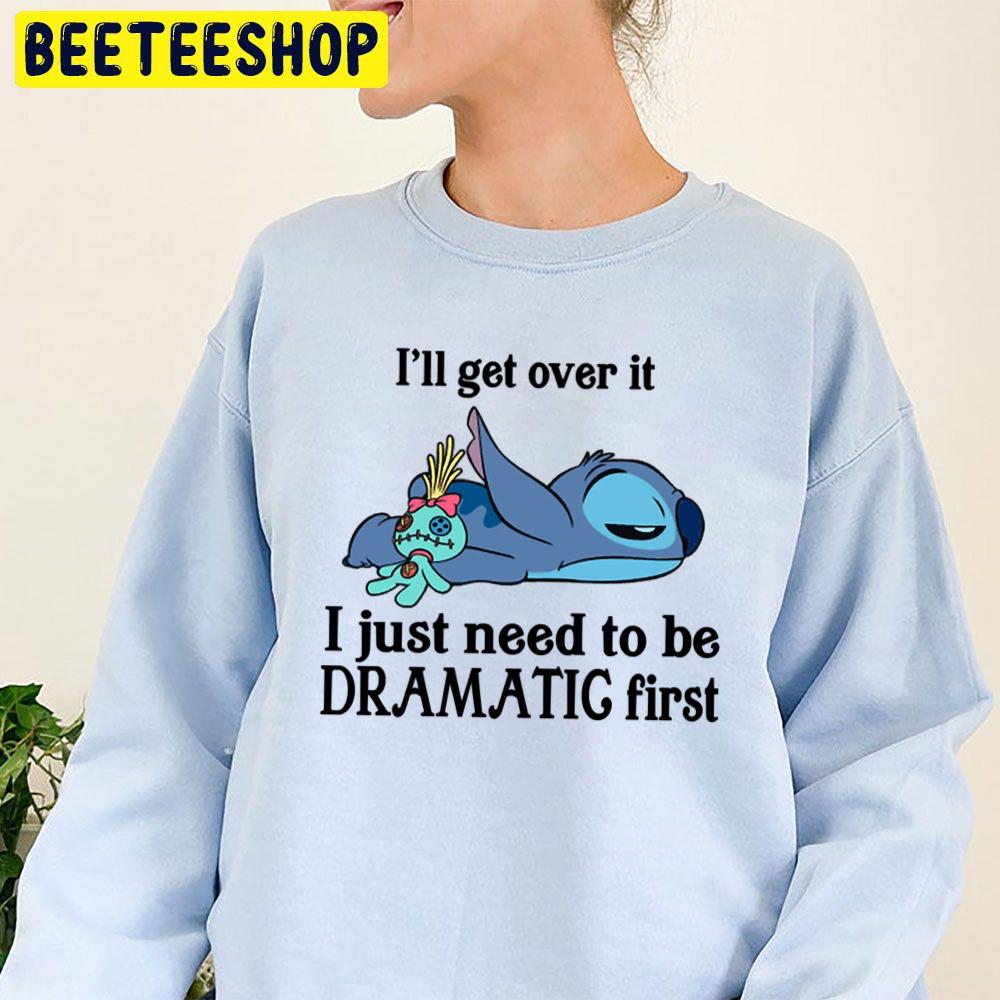 I'll Get Over It I Just Need To Be Dramatic First Trending Unisex Sweatshirt I'll Get Over It I Just Need To Be Dramatic First Trending Unisex Sweatshirt