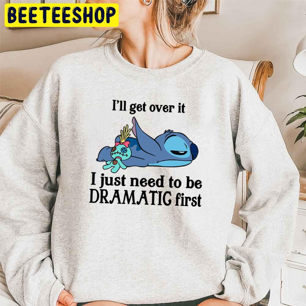 I'll Get Over It I Just Need To Be Dramatic First Trending Unisex Sweatshirt I'll Get Over It I Just Need To Be Dramatic First Trending Unisex Sweatshirt