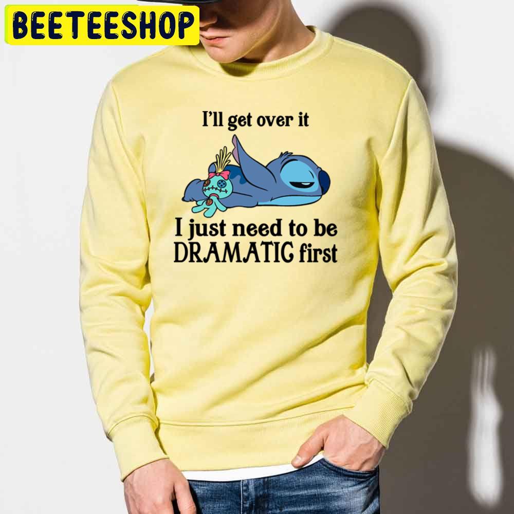 I'll Get Over It I Just Need To Be Dramatic First Trending Unisex Sweatshirt I'll Get Over It I Just Need To Be Dramatic First Trending Unisex Sweatshirt