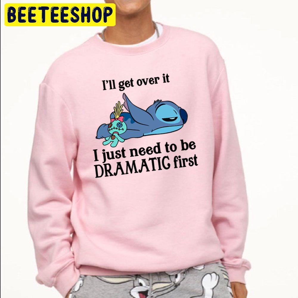 I'll Get Over It I Just Need To Be Dramatic First Trending Unisex Sweatshirt I'll Get Over It I Just Need To Be Dramatic First Trending Unisex Sweatshirt