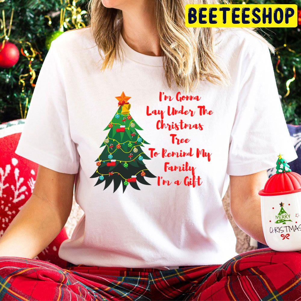 I'm A Gonna Lay Under The Christmas Tree To Remind My Family I'm A Gift Trending Unisex Hoodie I'm A Gonna Lay Under The Christmas Tree To Remind My Family I'm A Gift Trending Unisex Hoodie