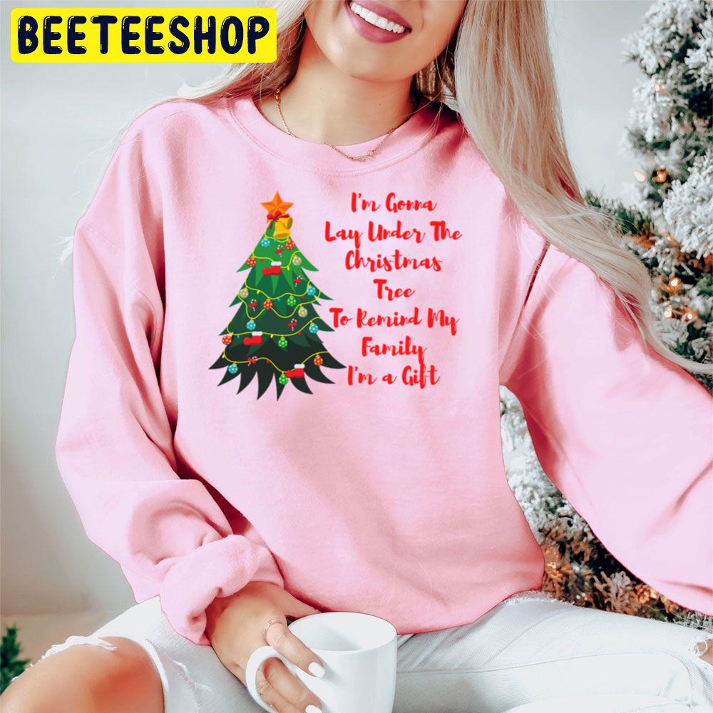 I'm A Gonna Lay Under The Christmas Tree To Remind My Family I'm A Gift Trending Unisex Hoodie I'm A Gonna Lay Under The Christmas Tree To Remind My Family I'm A Gift Trending Unisex Hoodie