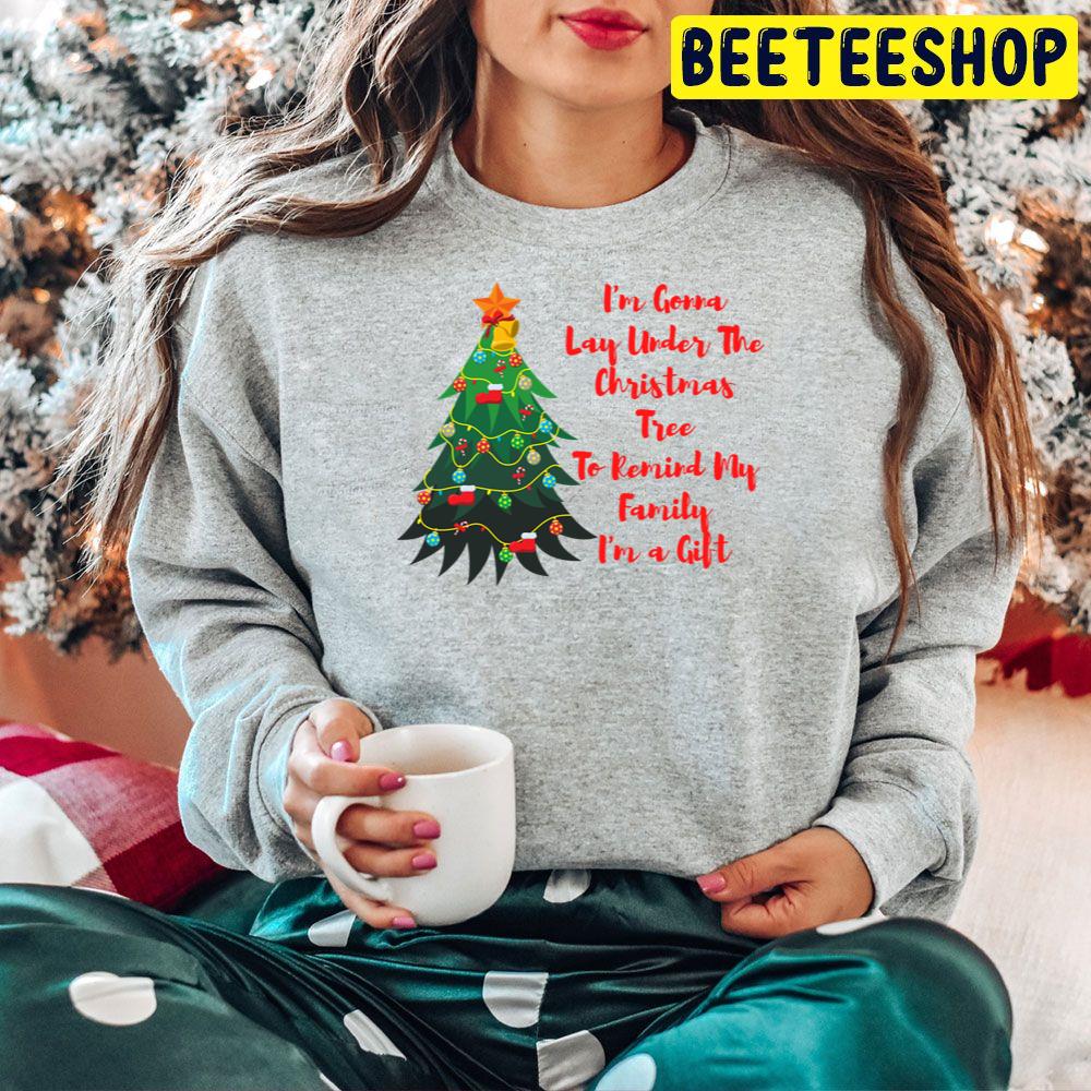 I'm A Gonna Lay Under The Christmas Tree To Remind My Family I'm A Gift Trending Unisex Hoodie I'm A Gonna Lay Under The Christmas Tree To Remind My Family I'm A Gift Trending Unisex Hoodie