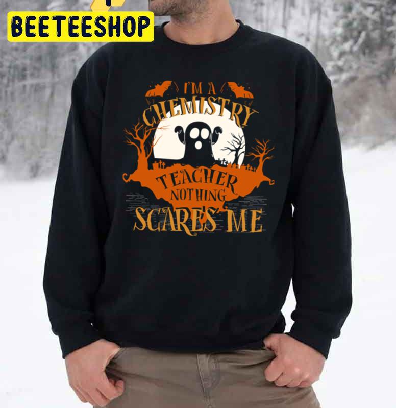 I'm Chemistry Teacher Nothing Scares Me Halloween Funny Unisex Sweatshirt I'm Chemistry Teacher Nothing Scares Me Halloween Funny Unisex Sweatshirt