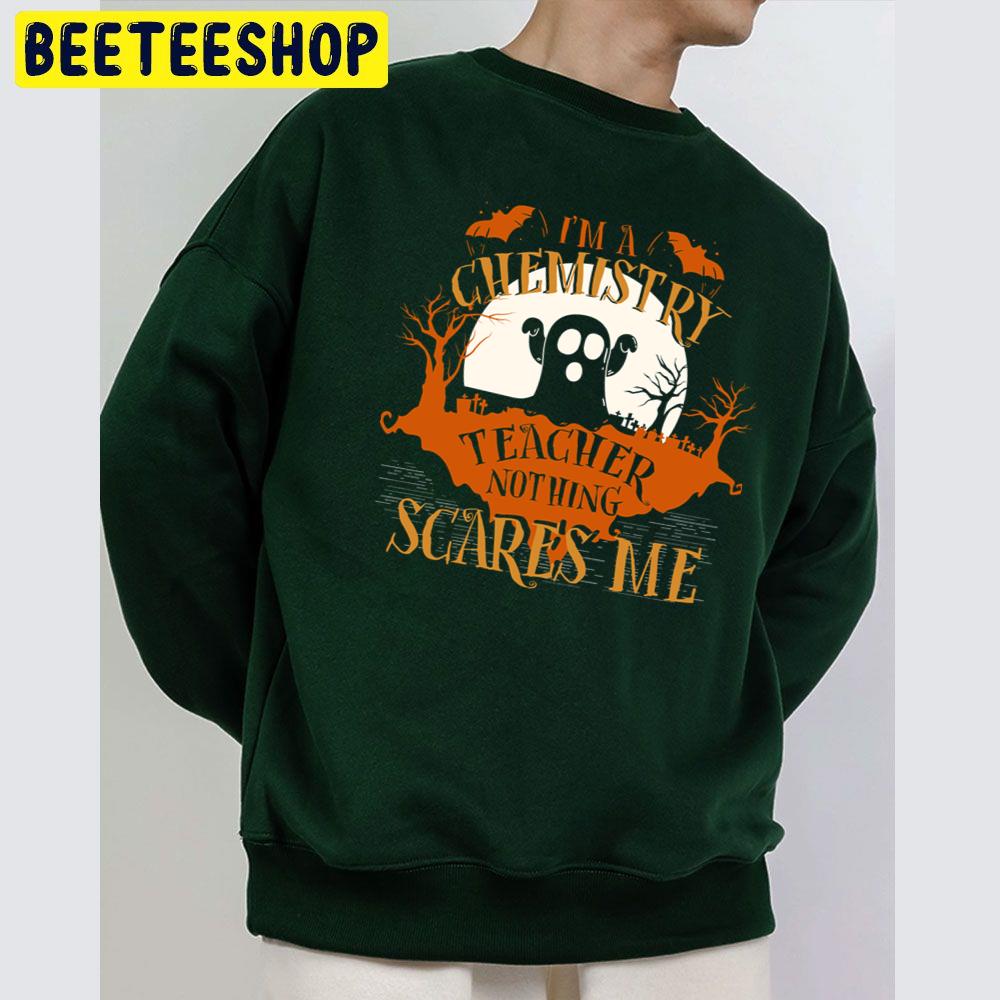 I'm Chemistry Teacher Nothing Scares Me Halloween Funny Unisex Sweatshirt I'm Chemistry Teacher Nothing Scares Me Halloween Funny Unisex Sweatshirt