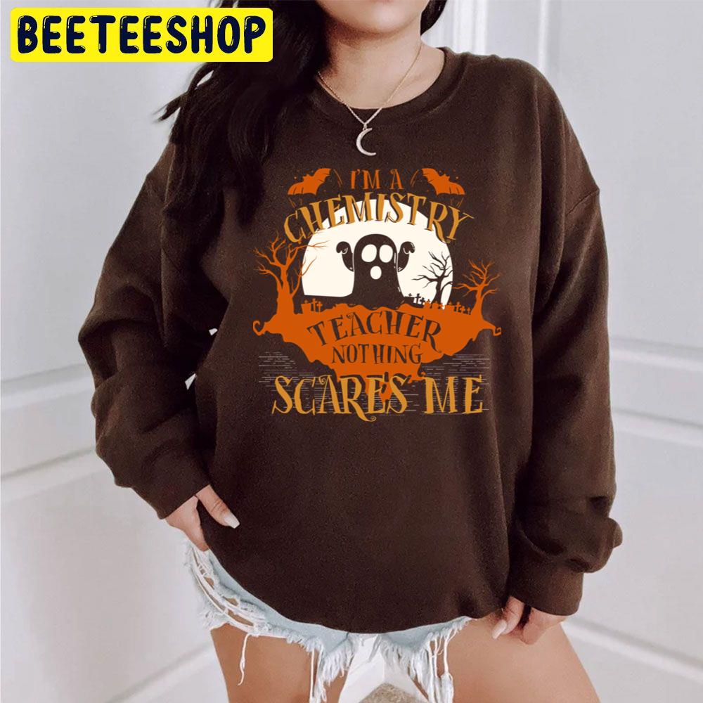 I'm Chemistry Teacher Nothing Scares Me Halloween Funny Unisex Sweatshirt I'm Chemistry Teacher Nothing Scares Me Halloween Funny Unisex Sweatshirt