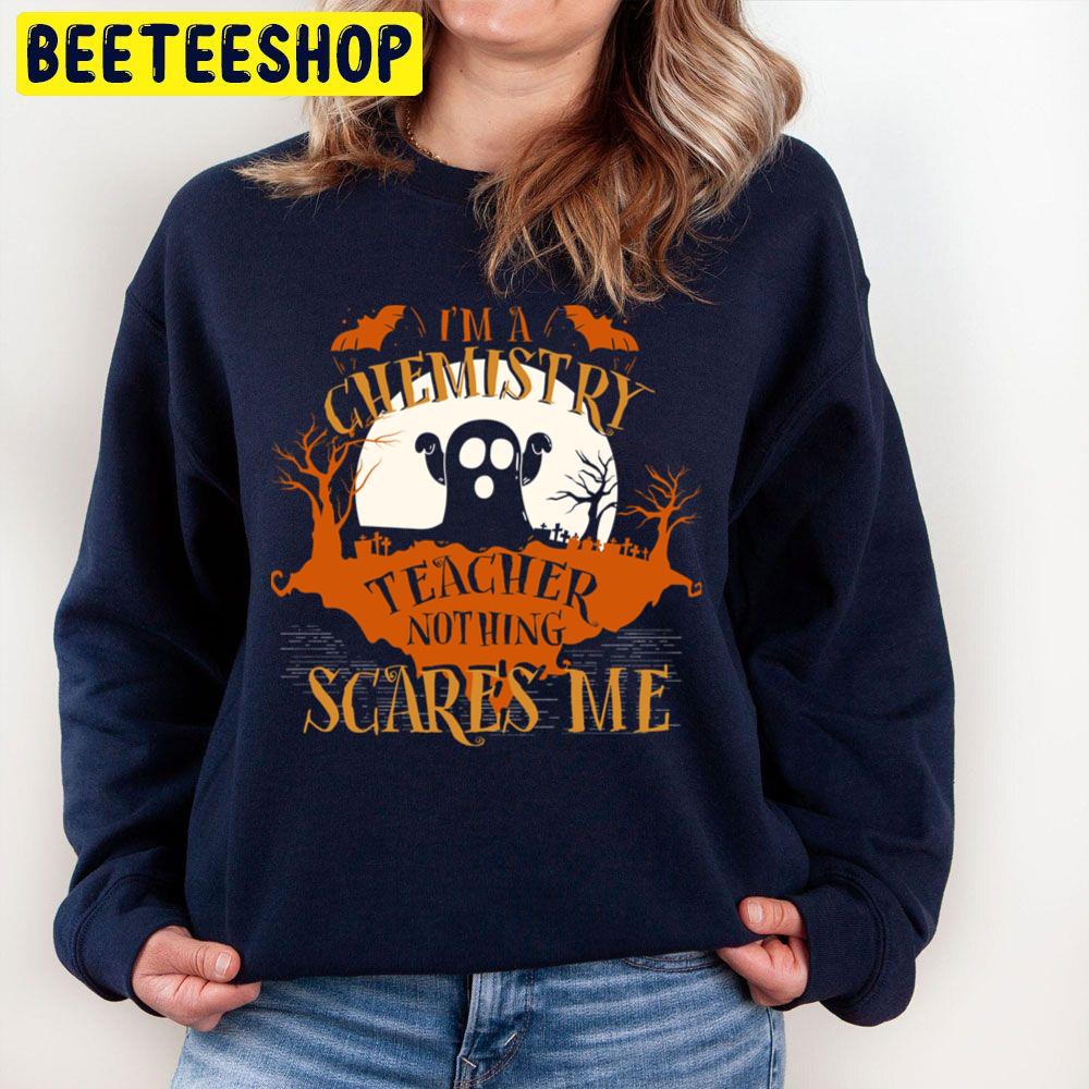 I'm Chemistry Teacher Nothing Scares Me Halloween Funny Unisex Sweatshirt I'm Chemistry Teacher Nothing Scares Me Halloween Funny Unisex Sweatshirt
