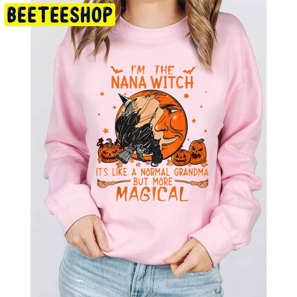 Im Nana Witch It's Like A Normal Grandma But More Magical Halloween Trending Unisex Sweatshirt Im Nana Witch It's Like A Normal Grandma But More Magical Halloween Trending Unisex Sweatshirt