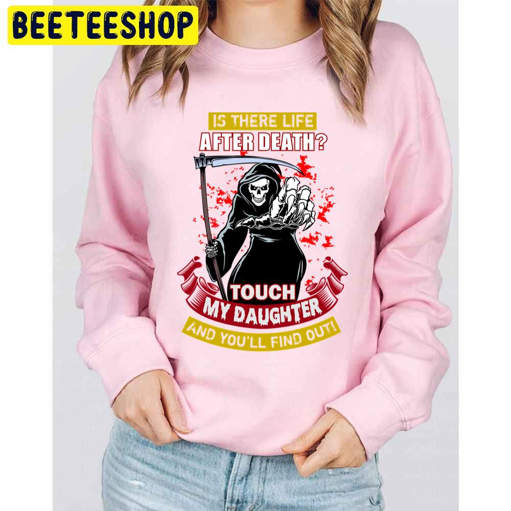 Is There Life After Death Touch My Daughter And You'll Find Out Trending Unisex Sweatshirt Is There Life After Death Touch My Daughter And You'll Find Out Trending Unisex Sweatshirt