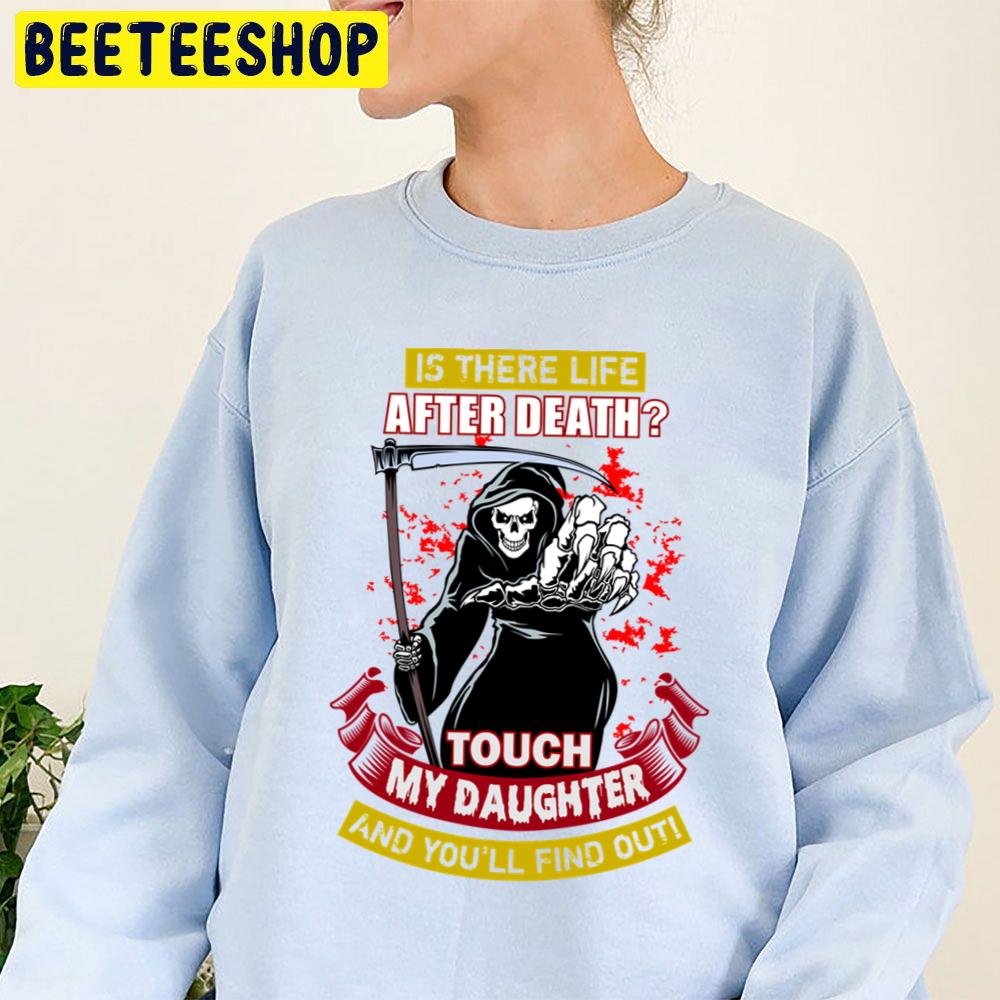 Is There Life After Death Touch My Daughter And You'll Find Out Trending Unisex Sweatshirt Is There Life After Death Touch My Daughter And You'll Find Out Trending Unisex Sweatshirt
