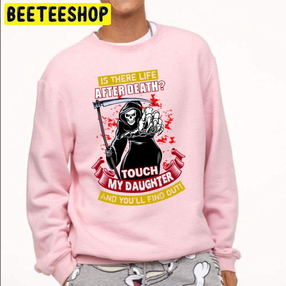 Is There Life After Death Touch My Daughter And You'll Find Out Trending Unisex Sweatshirt Is There Life After Death Touch My Daughter And You'll Find Out Trending Unisex Sweatshirt