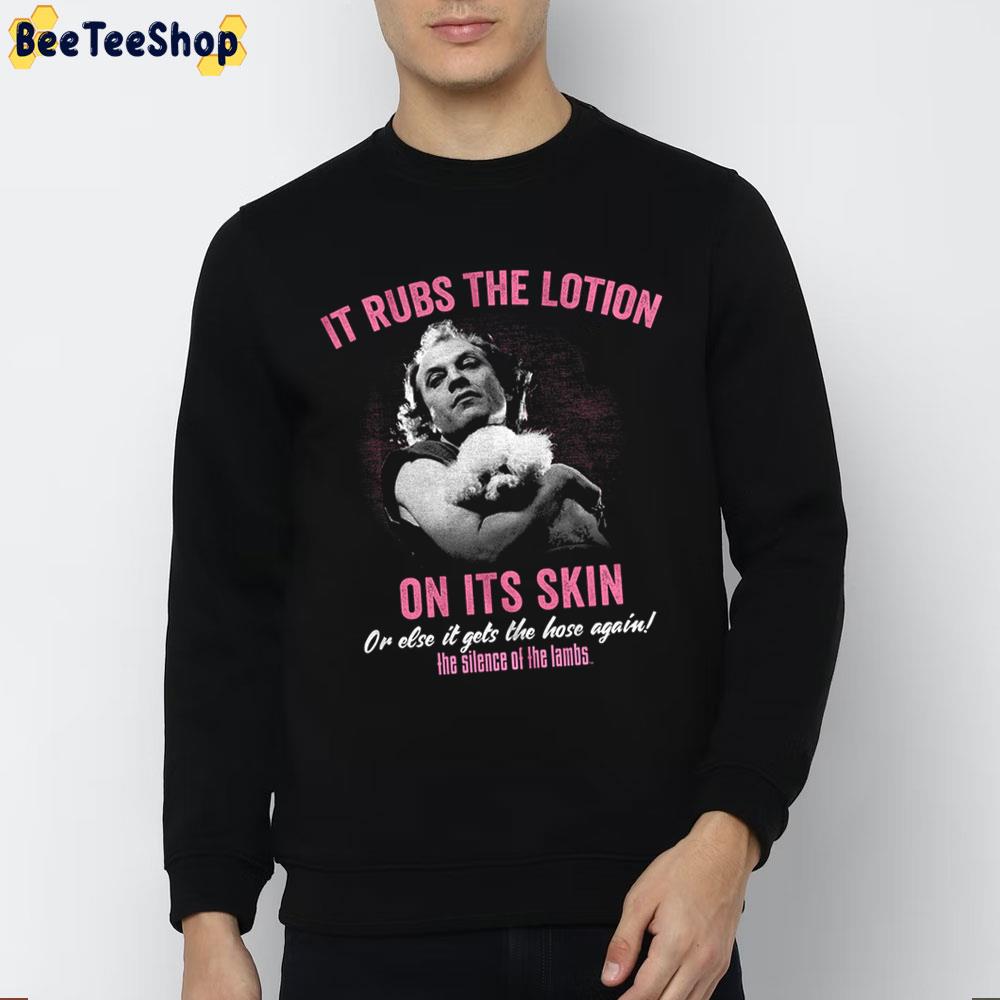 It Rubs The Lotion On Its Skin Or Else It Gets The Hose Again The Slience Of The Lambs Halloween Trending Unisex Sweatshirt It Rubs The Lotion On Its Skin Or Else It Gets The Hose Again The Slience Of The Lambs Halloween Trending Unisex Sweatshirt