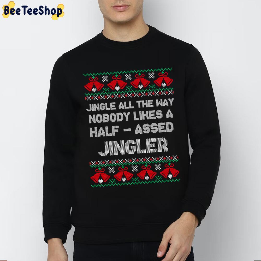 Jingle All The Way Nobody Likes A Halfassed Jingler Christmas Ugly Pattern Trending Unisex Sweatshirt Jingle All The Way Nobody Likes A Halfassed Jingler Christmas Ugly Pattern Trending Unisex Sweatshirt