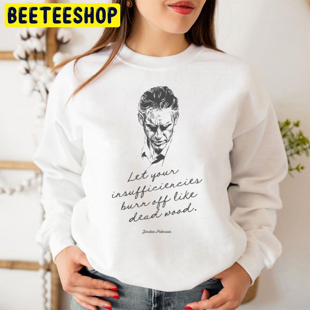 Let Your Insufficiencies Burn Off Like Dead Wood Jordan Peterson Dead Wood Quote In Script Trending Unisex Sweatshirt Let Your Insufficiencies Burn Off Like Dead Wood Jordan Peterson Dead Wood Quote In Script Trending Unisex Sweatshirt