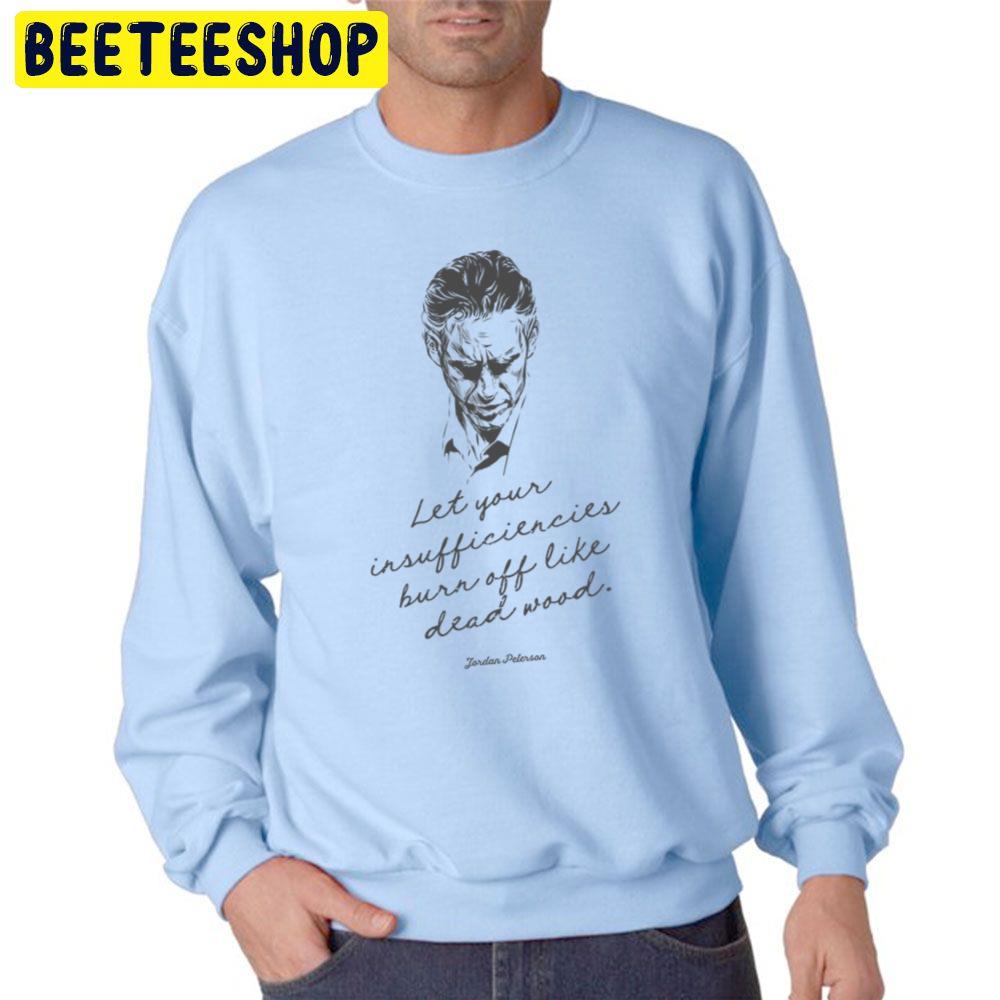 Let Your Insufficiencies Burn Off Like Dead Wood Jordan Peterson Dead Wood Quote In Script Trending Unisex Sweatshirt Let Your Insufficiencies Burn Off Like Dead Wood Jordan Peterson Dead Wood Quote In Script Trending Unisex Sweatshirt
