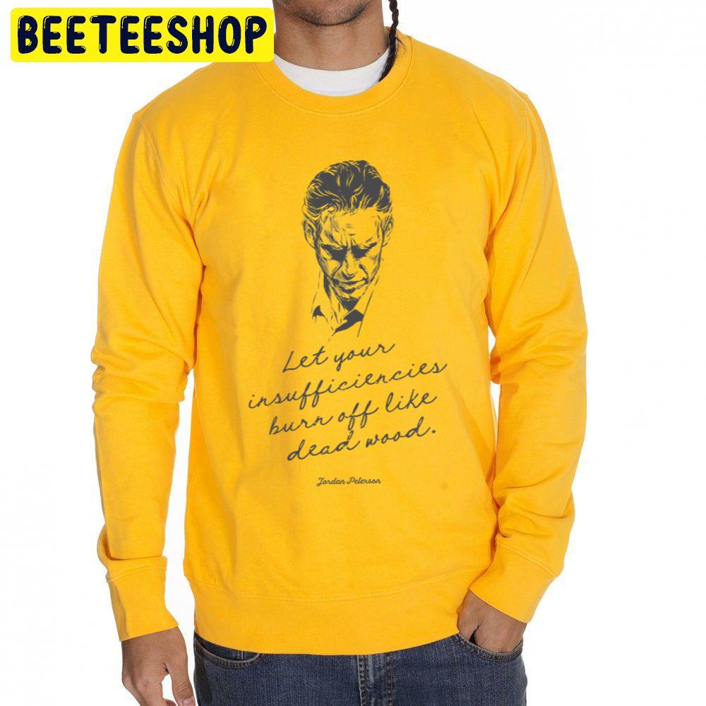 Let Your Insufficiencies Burn Off Like Dead Wood Jordan Peterson Dead Wood Quote In Script Trending Unisex Sweatshirt Let Your Insufficiencies Burn Off Like Dead Wood Jordan Peterson Dead Wood Quote In Script Trending Unisex Sweatshirt