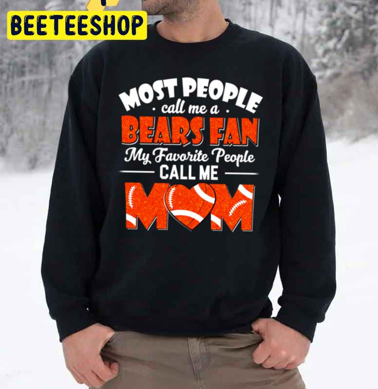 Most People Call Me A Bears Fan My Favorite People Call Me Mom Trending Unisex Sweatshirt Most People Call Me A Bears Fan My Favorite People Call Me Mom Trending Unisex Sweatshirt