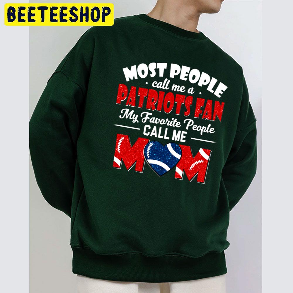 Most People Call Me A Patriots Fan My Favorite People Call Me Mom Trending Unisex Sweatshirt Most People Call Me A Patriots Fan My Favorite People Call Me Mom Trending Unisex Sweatshirt