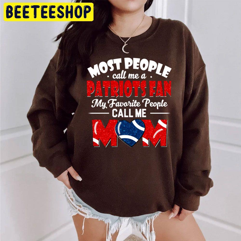 Most People Call Me A Patriots Fan My Favorite People Call Me Mom Trending Unisex Sweatshirt Most People Call Me A Patriots Fan My Favorite People Call Me Mom Trending Unisex Sweatshirt