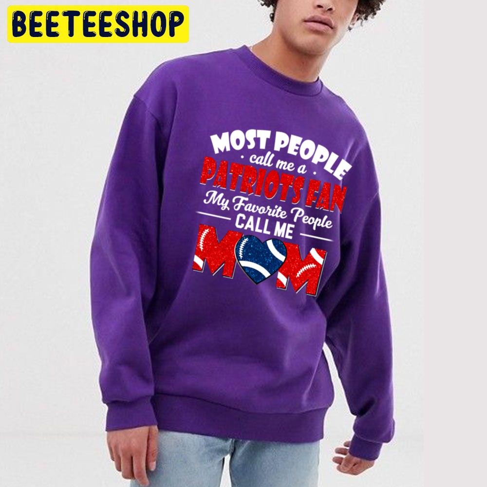 Most People Call Me A Patriots Fan My Favorite People Call Me Mom Trending Unisex Sweatshirt Most People Call Me A Patriots Fan My Favorite People Call Me Mom Trending Unisex Sweatshirt