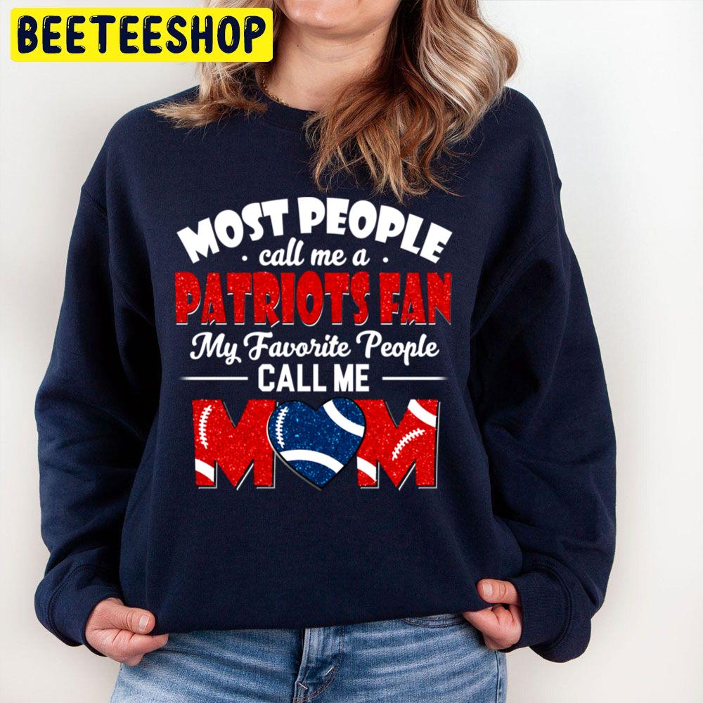 Most People Call Me A Patriots Fan My Favorite People Call Me Mom Trending Unisex Sweatshirt Most People Call Me A Patriots Fan My Favorite People Call Me Mom Trending Unisex Sweatshirt