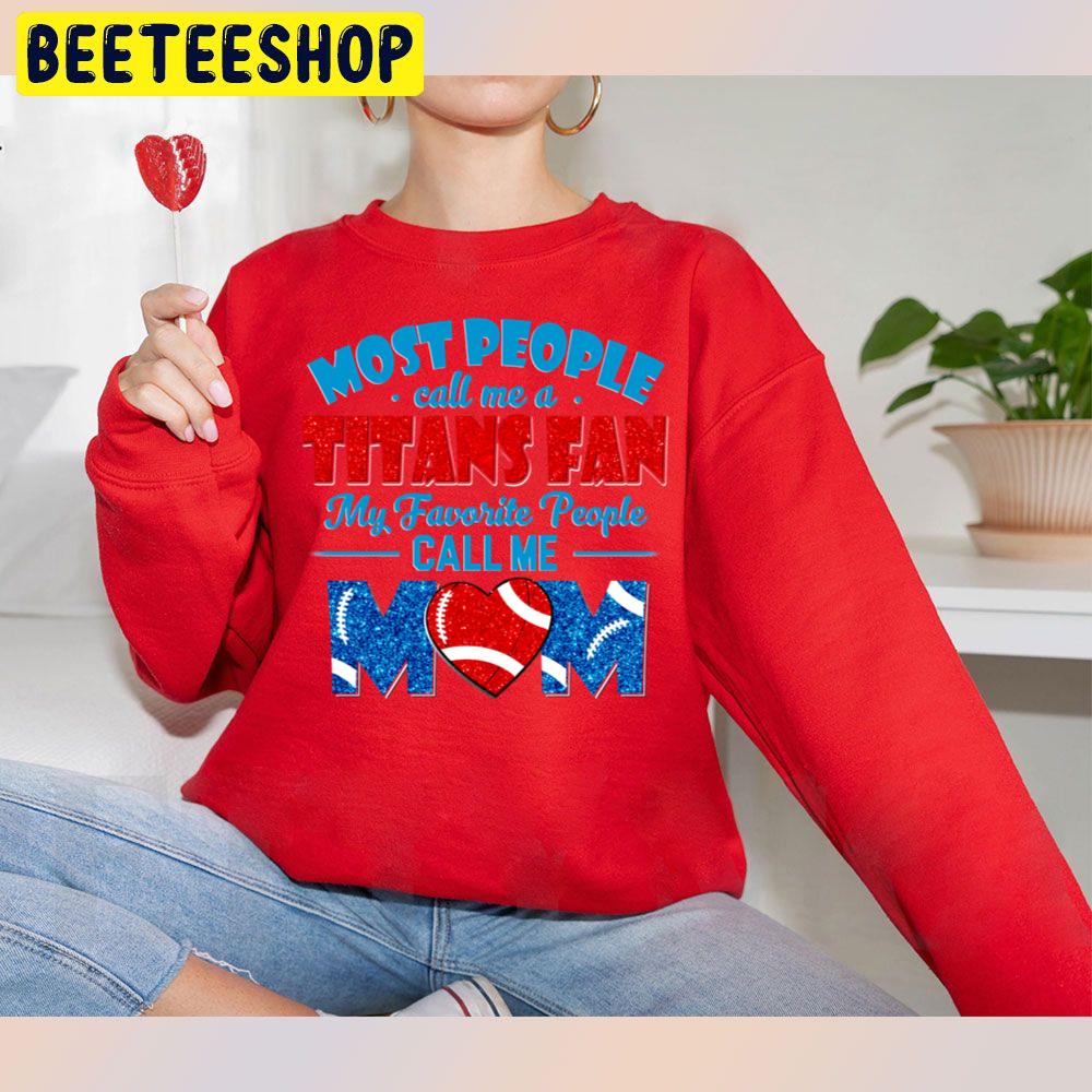 Most People Call Me A Titans Fan My Favorite People Call Me Mom Trending Unisex Sweatshirt Most People Call Me A Titans Fan My Favorite People Call Me Mom Trending Unisex Sweatshirt